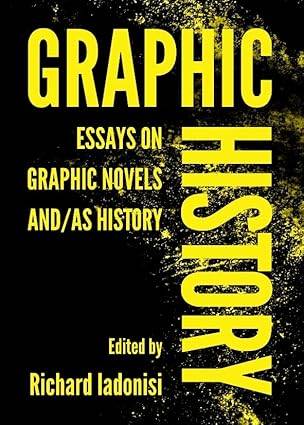 Graphic History: Essays on Graphc Novels And/as History